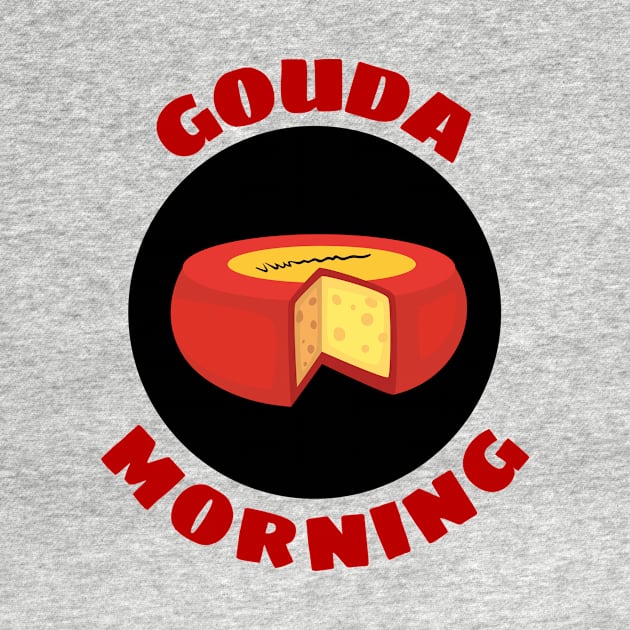 Gouda Morning | Gouda Pun by Allthingspunny